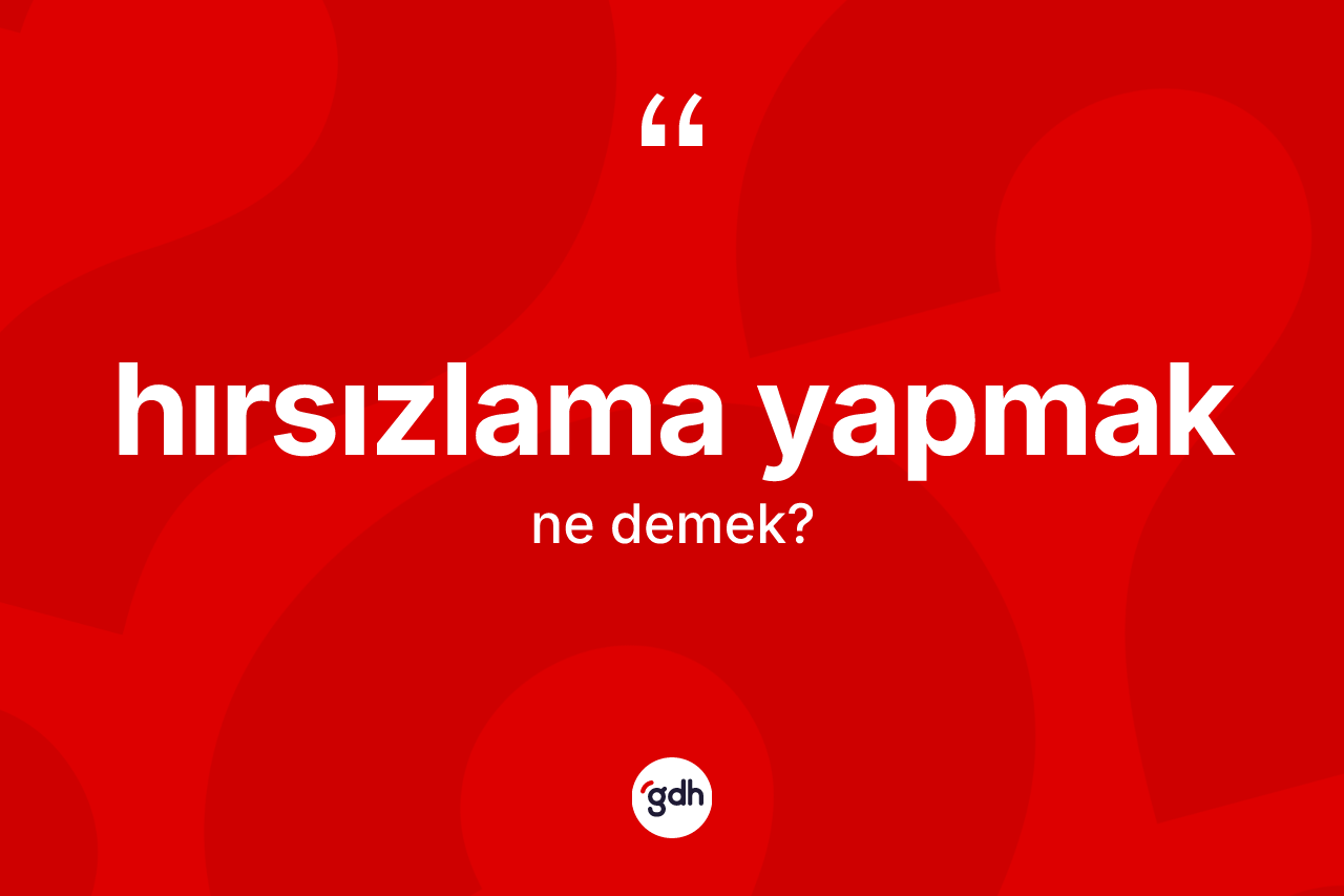 Hırsızlama yapmak ifadesinin anlamı nedir? Hırsızlama yapmak ifadesinin TDK'ya göre açıklaması nedir?