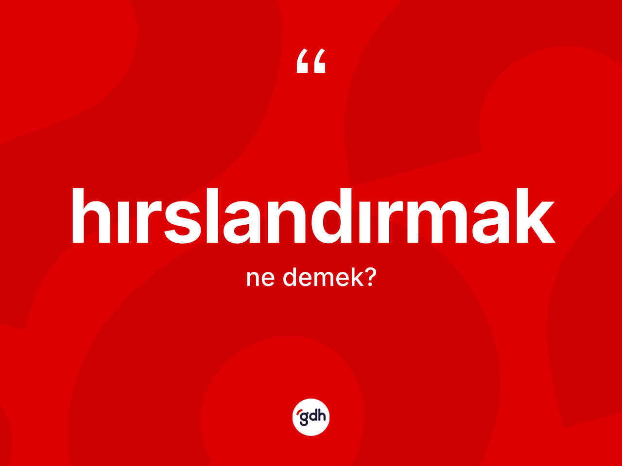 Hırslandırmak ne demek? Hırslandırmak kelimesinin TDK anlamı nedir?