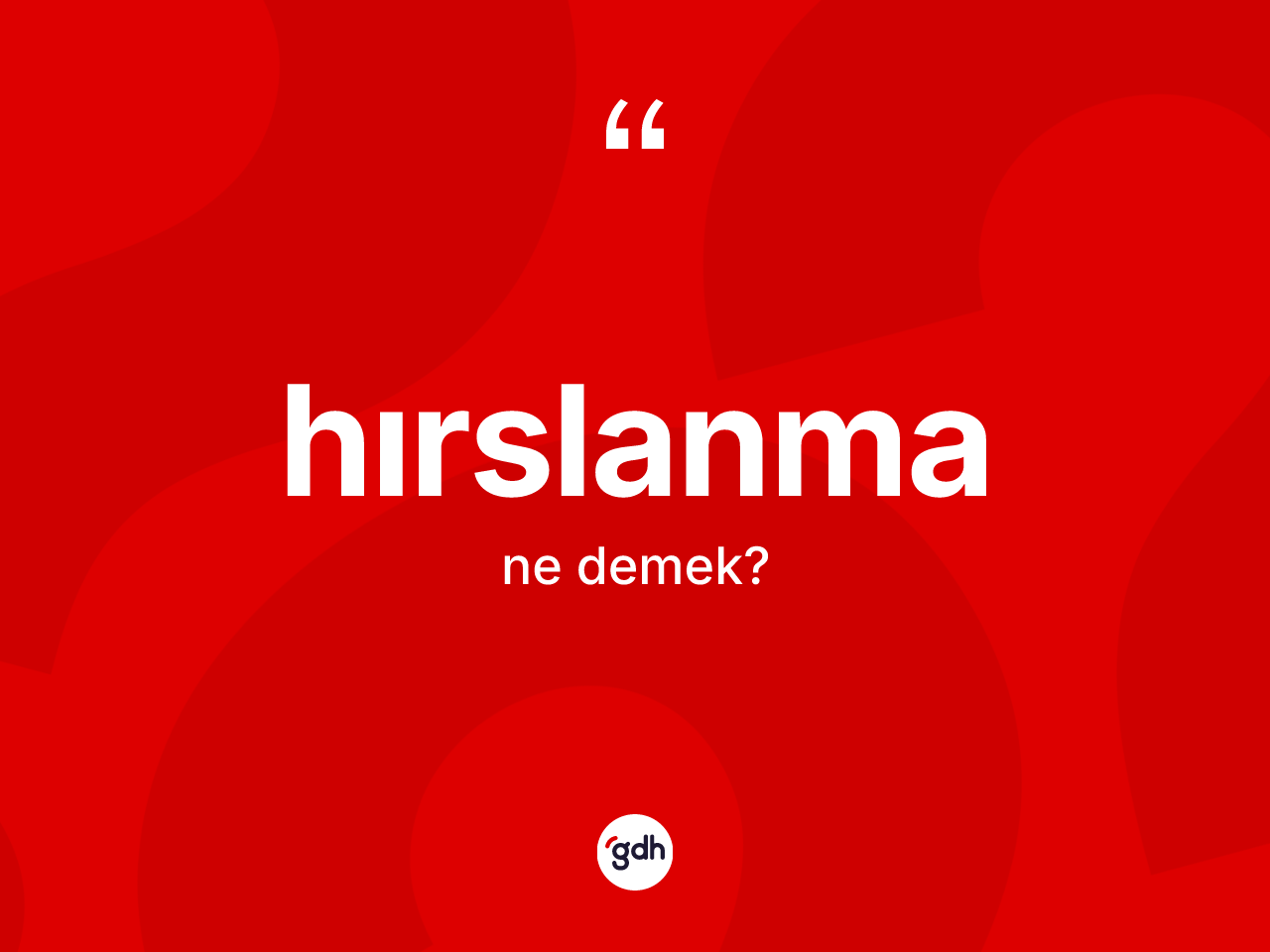 Hırslanma kelimesinin anlamı nedir? Hırslanmanın sözlükteki anlamı nedir?