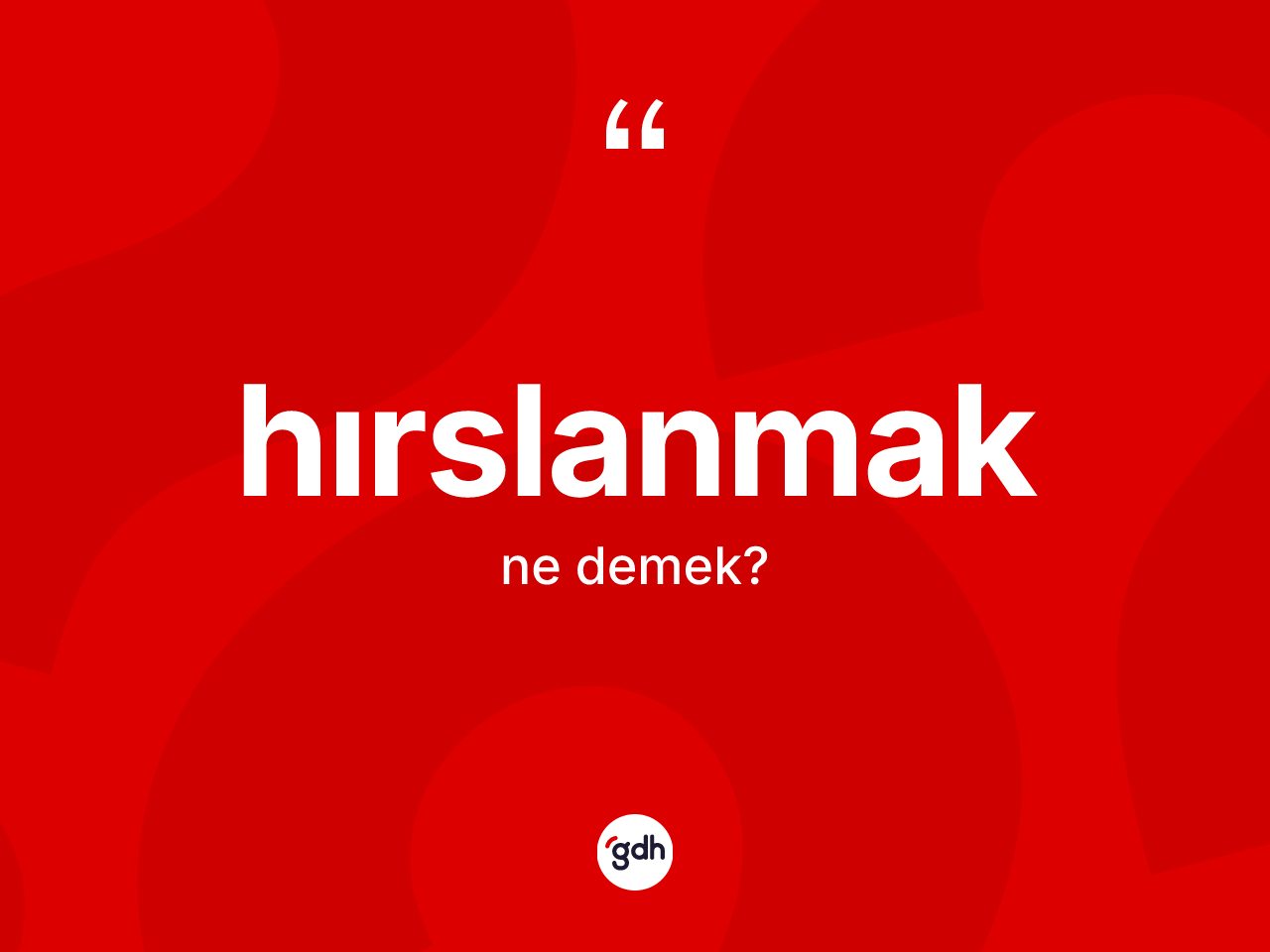Hırslanmak kelimesi ne anlama gelir? Hırslanmağın halk arasındaki kullanımı nasıldır?