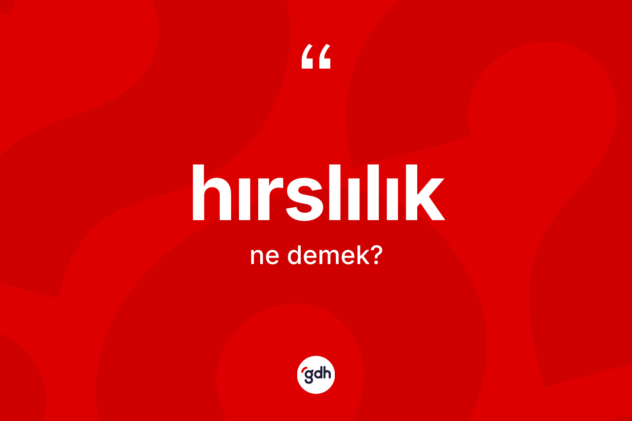 Hırslılık kelimesinin tanımı nedir?