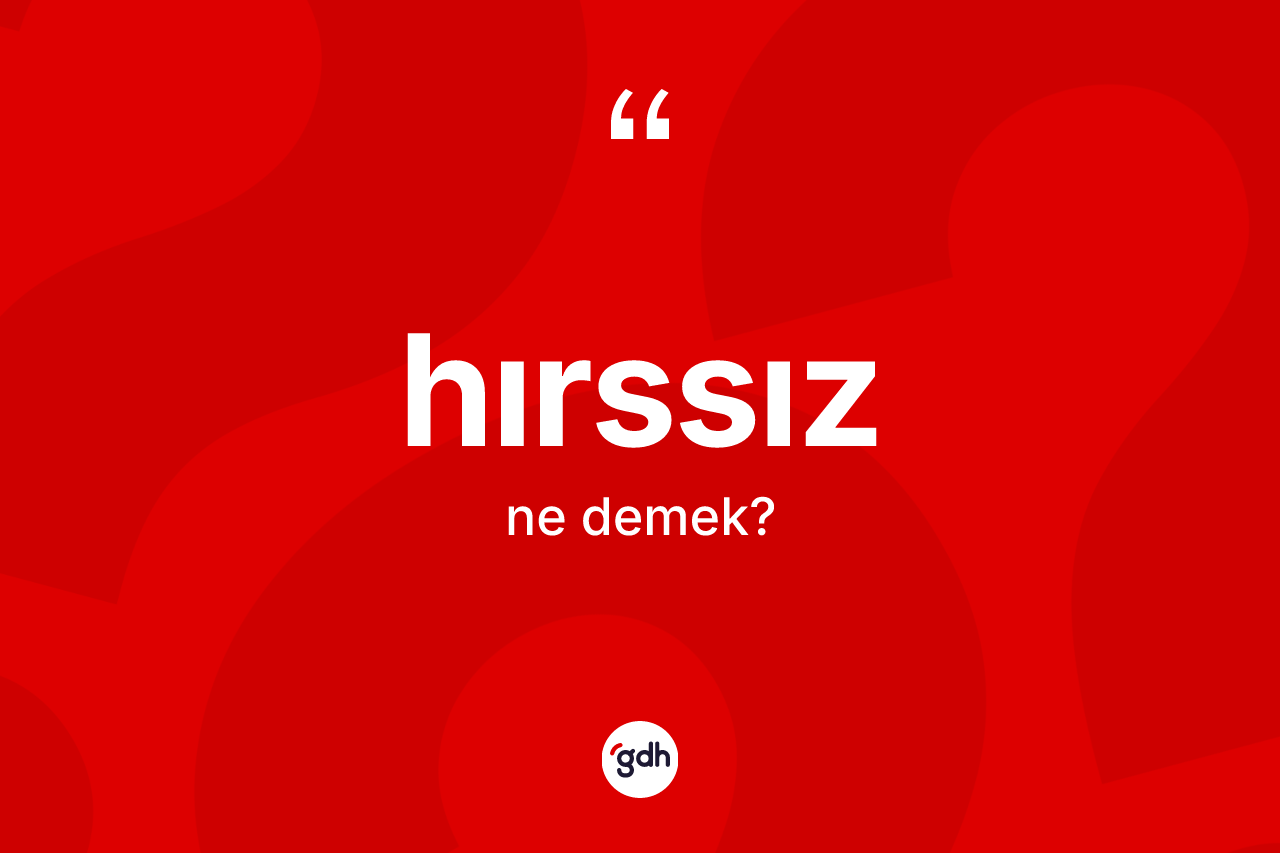 Hırssız kelimesinin anlamı nedir? Hırssız kelimesinin TDK anlamı nedir?