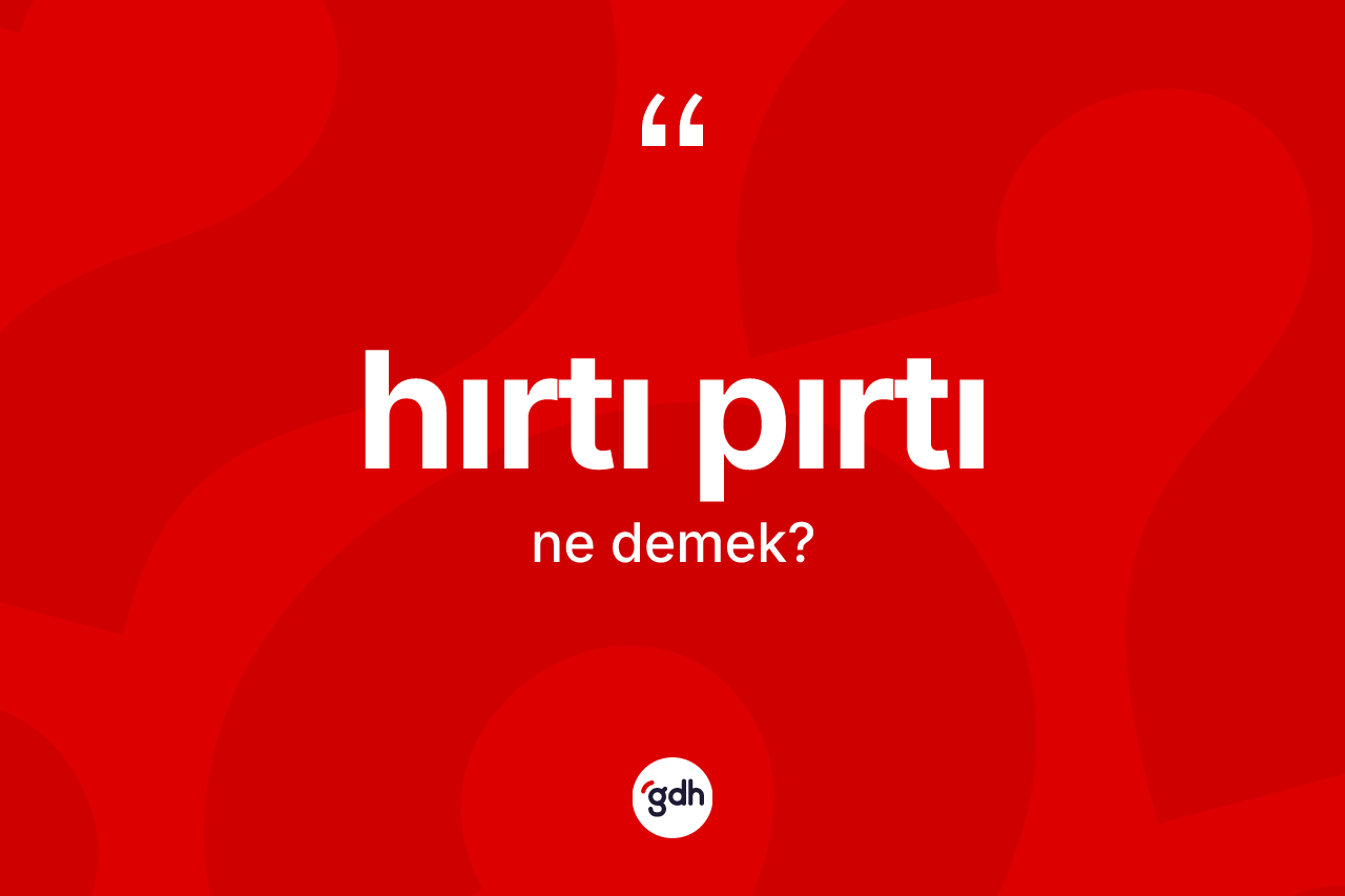 Hırtı pırtı kelimesinin anlamı nedir? Hırtı pırtının TDK'ya göre anlamı nedir?