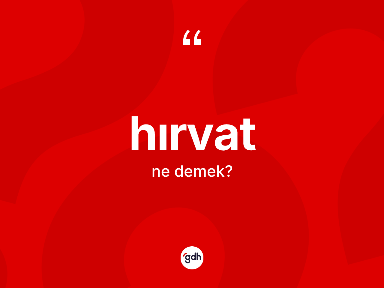 Hırvat kelimesinin tanımı nedir? Hırvat'ın kısaca tanımı nedir?