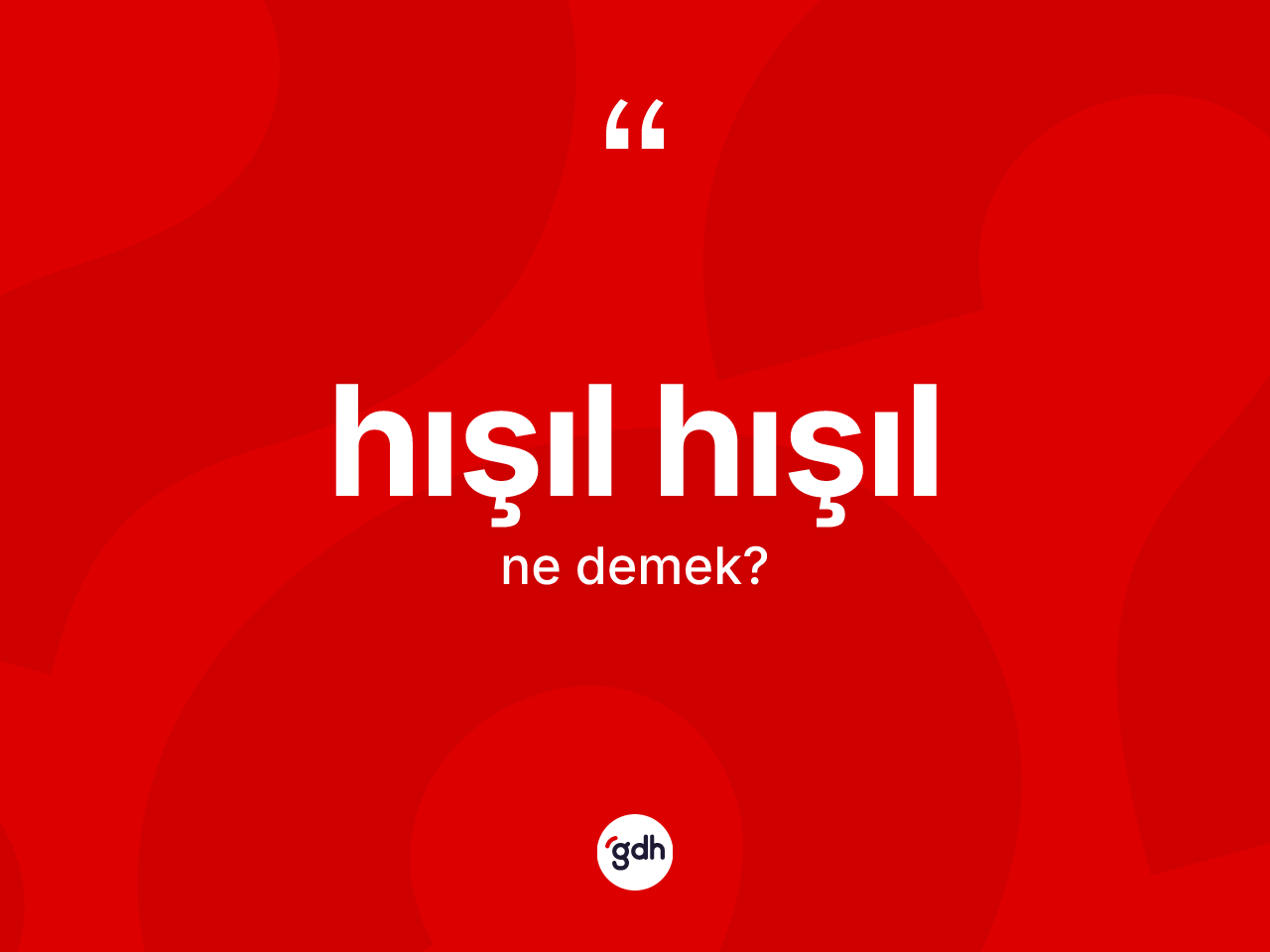Hışıl hışıl kelimesinin anlamı nedir? Hışıl hışılın halk arasındaki kullanımı nasıldır?