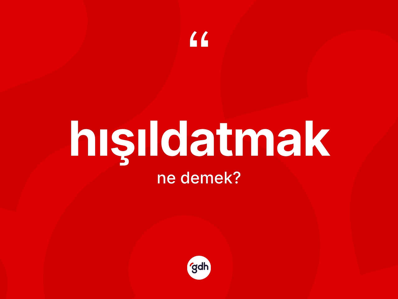 Hışıldatmak kelimesinin sözlükteki tanımı nedir? Hışıldatmağın kısaca tanımı nedir?