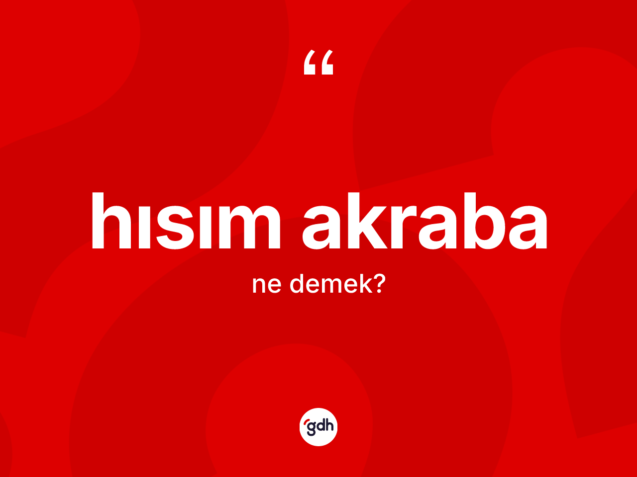 Hısım akraba ne demek? Hısım akrabanın TDK'ya göre anlamı nedir?