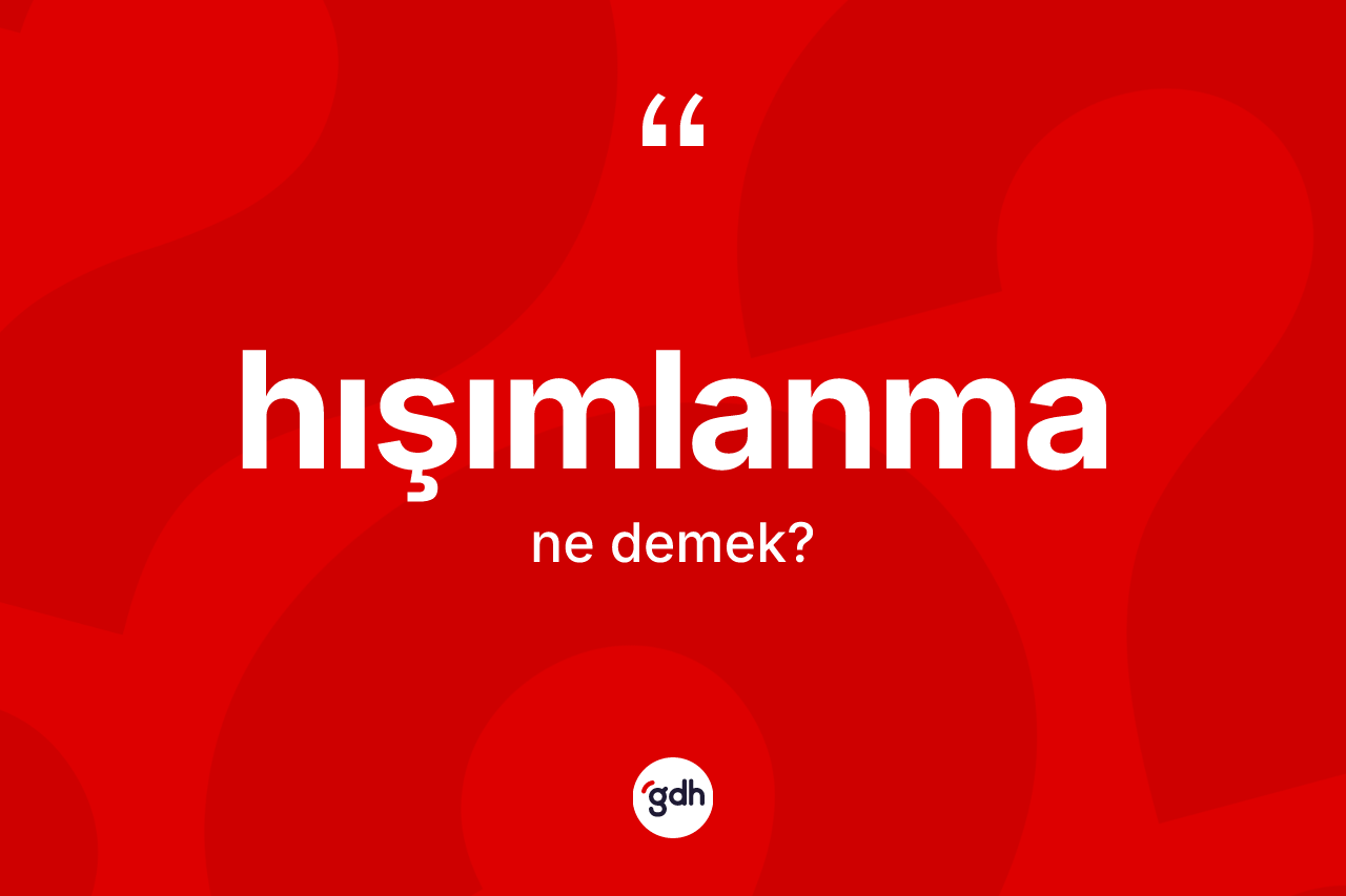 Hışımlanma kelimesi nedir? Hışımlanma kelimesinin TDK'ya göre açıklaması nedir?
