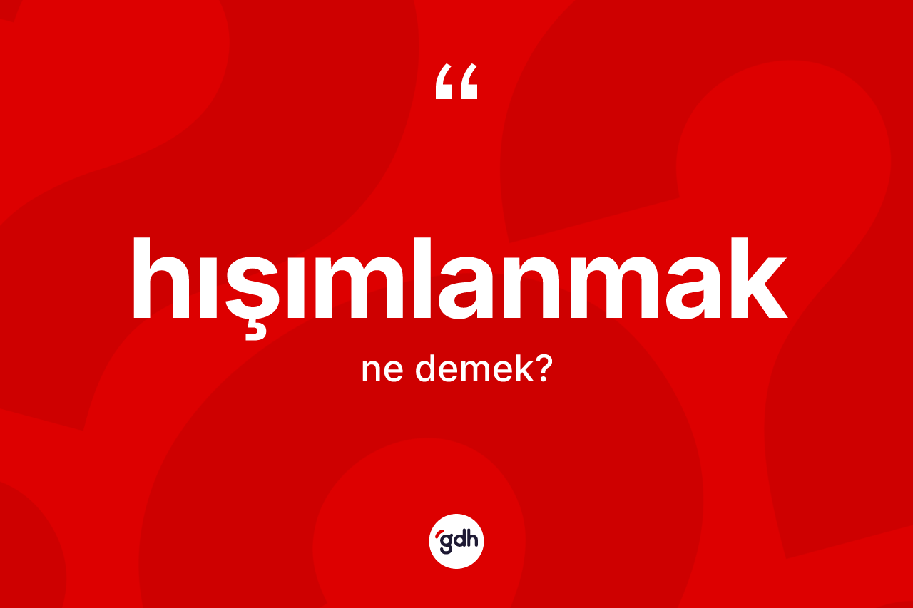 Hışımlanmak kelimesi nedir? Hışımlanmağın TDK'ya göre anlamı nedir?