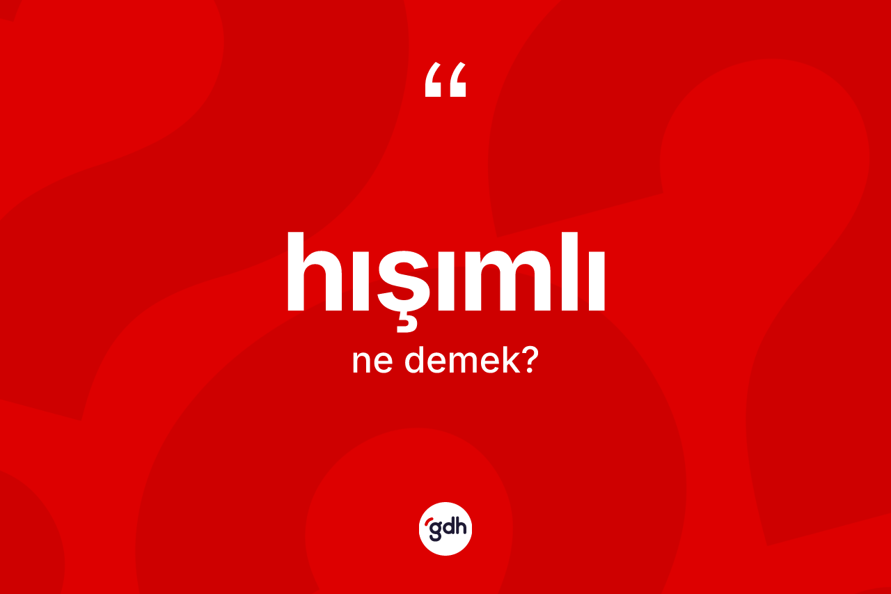 Hışımlı kelimesinin tanımı nedir? Hışımlının kısaca tanımı nedir?