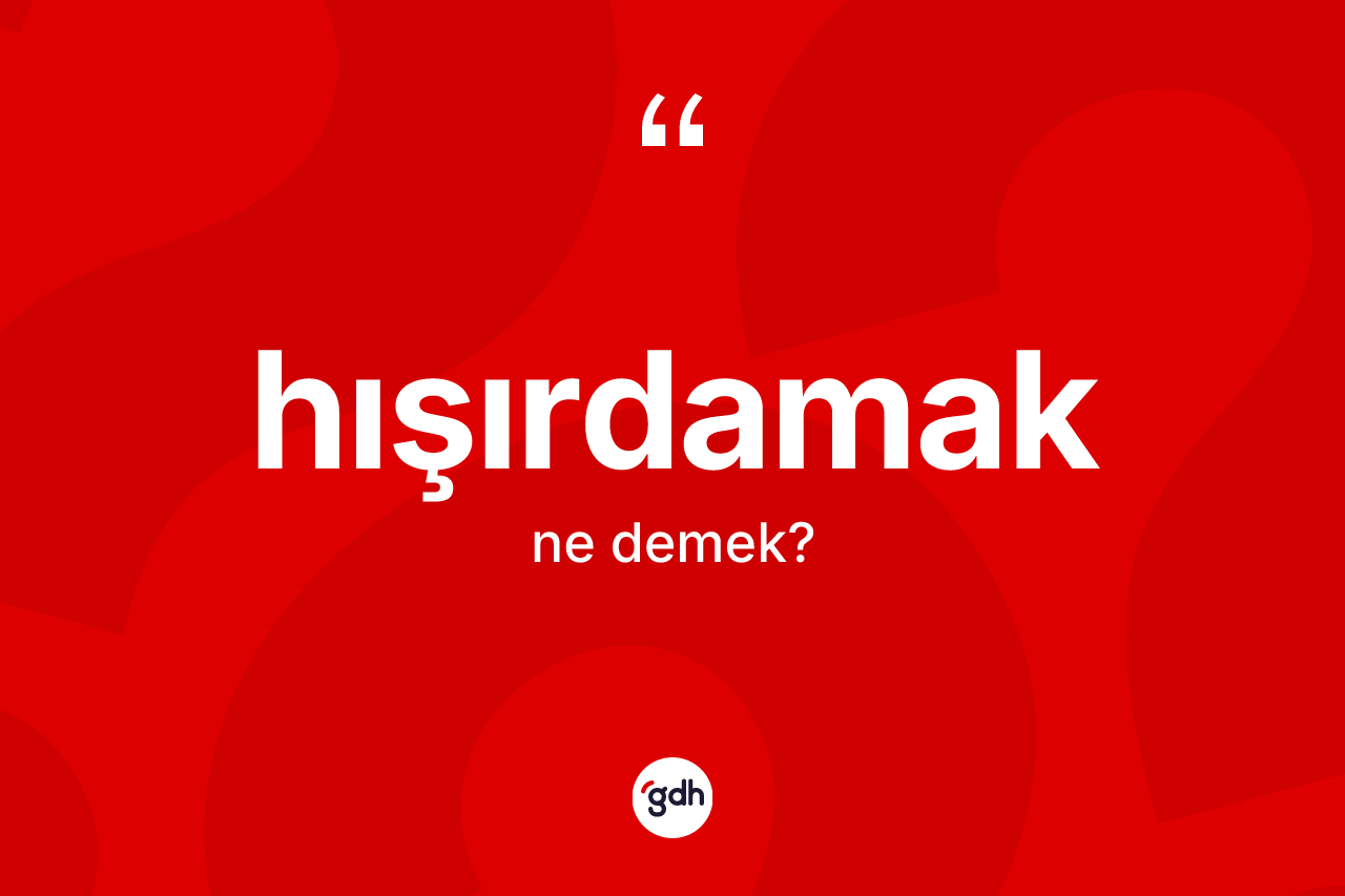 Hışırdamak kelimesinin anlamı nedir?