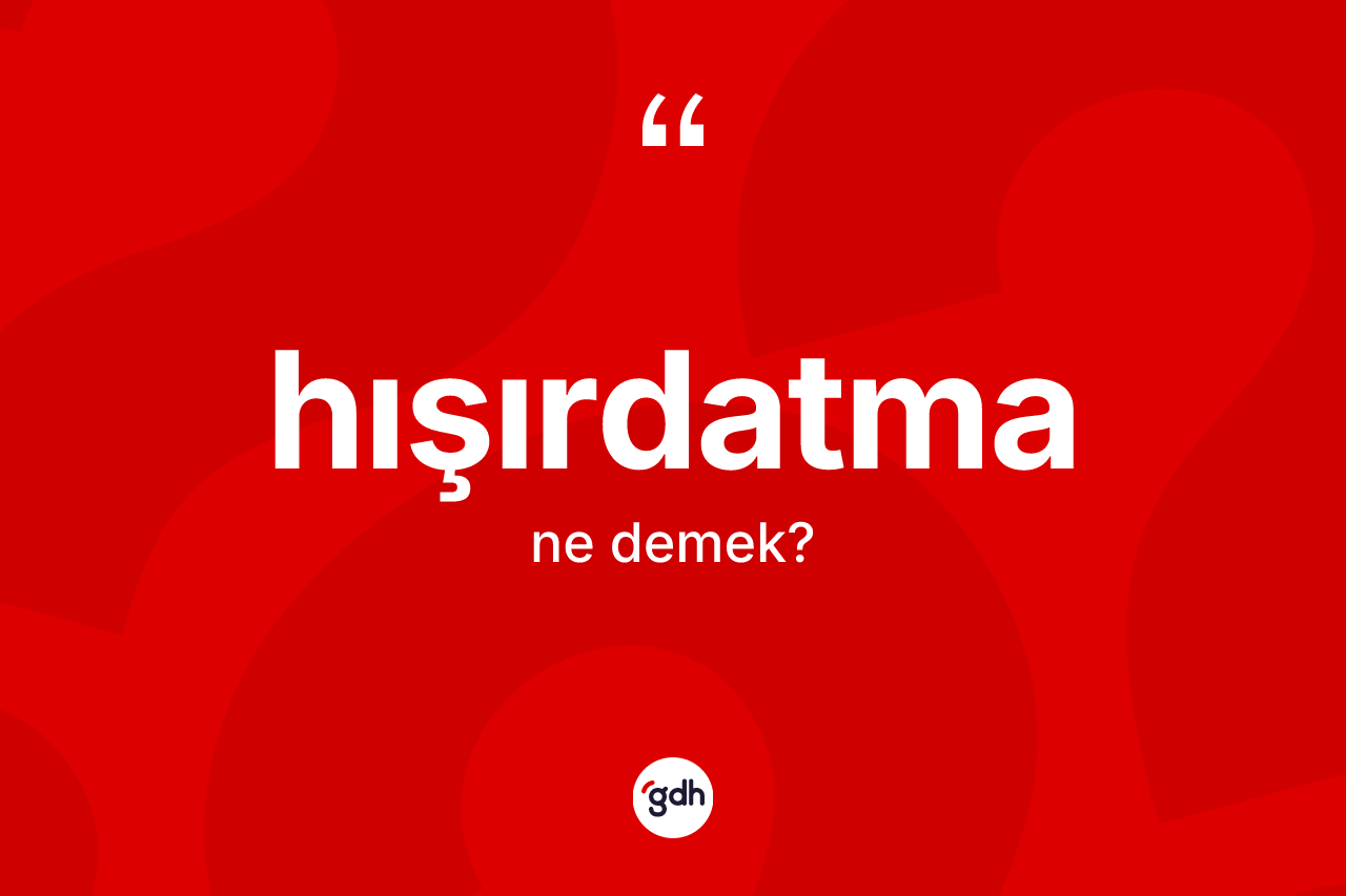 Hışırdatma ne demek? Hışırdatmanın TDK'ya göre anlamı nedir?