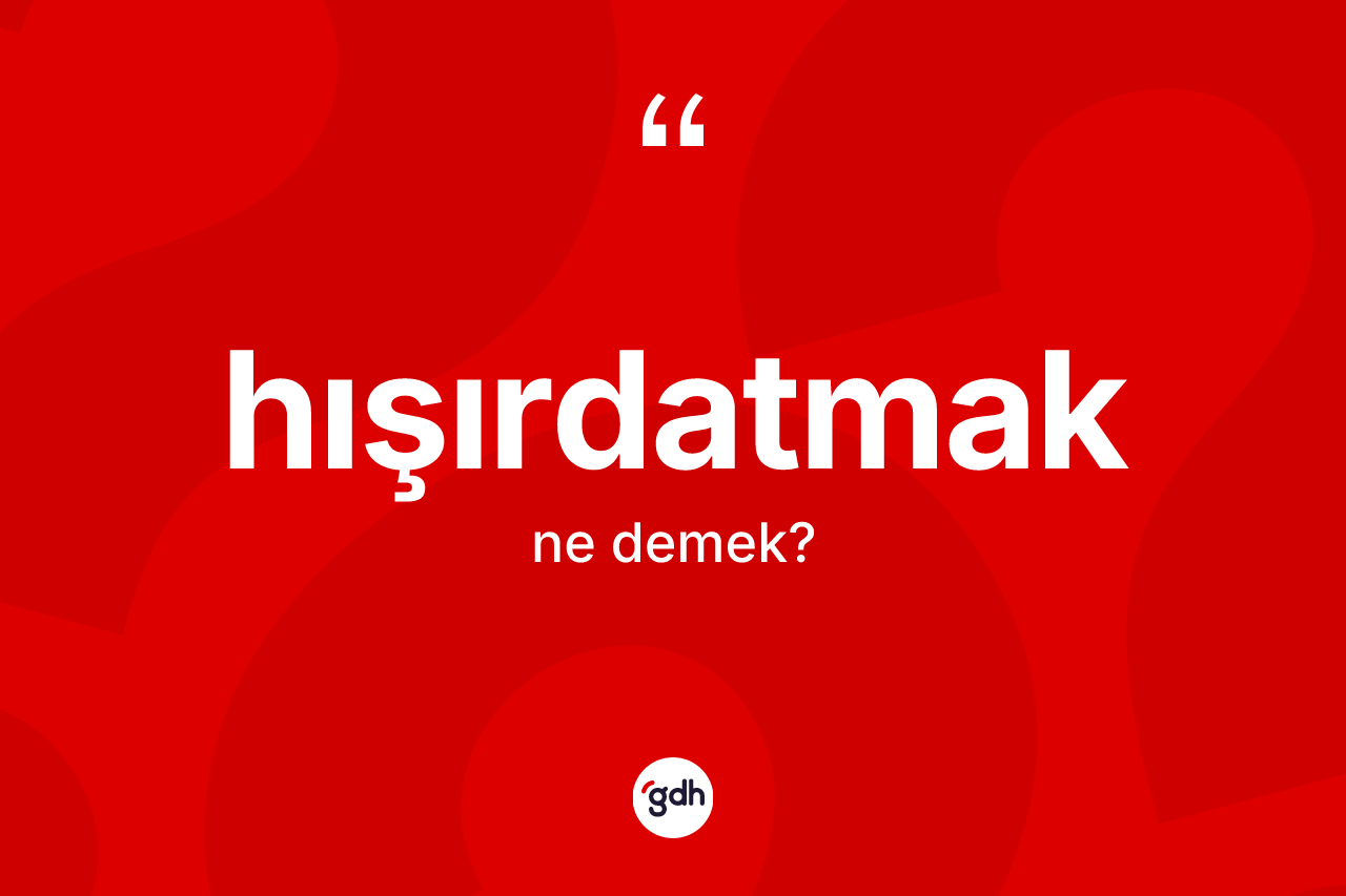 Hışırdatmak kelimesinin anlamı nedir?