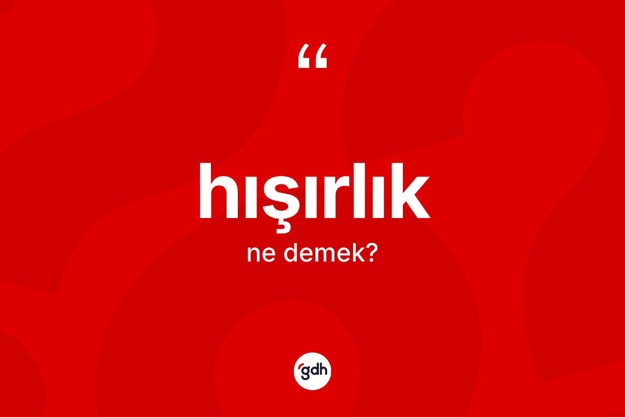 Hışırlık kelimesi ne anlama gelir?