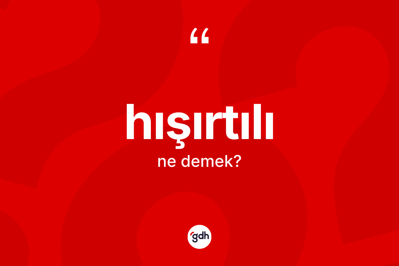 Hışırtılı kelimesinin anlamı nedir? Hışırtılının TDK'ya göre anlamı nedir?