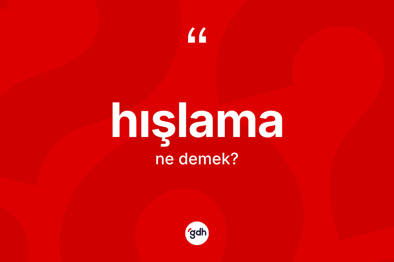 Hışlama nedir? Hışlamanın TDK'ya göre anlamı nedir?