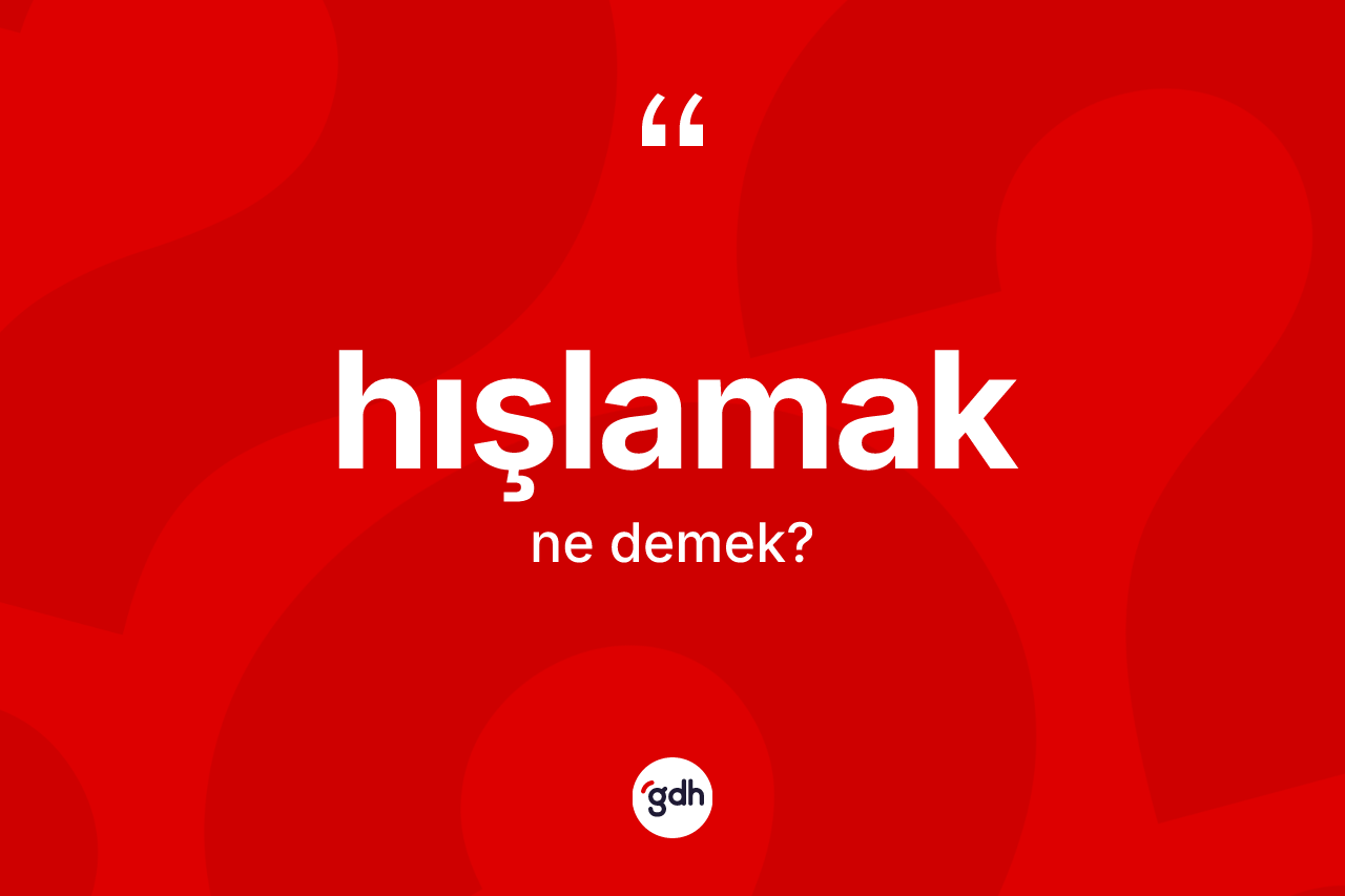 Hışlamak kelimesinin sözlükteki tanımı nedir? Hışlamağın halk arasındaki kullanımı nasıldır?