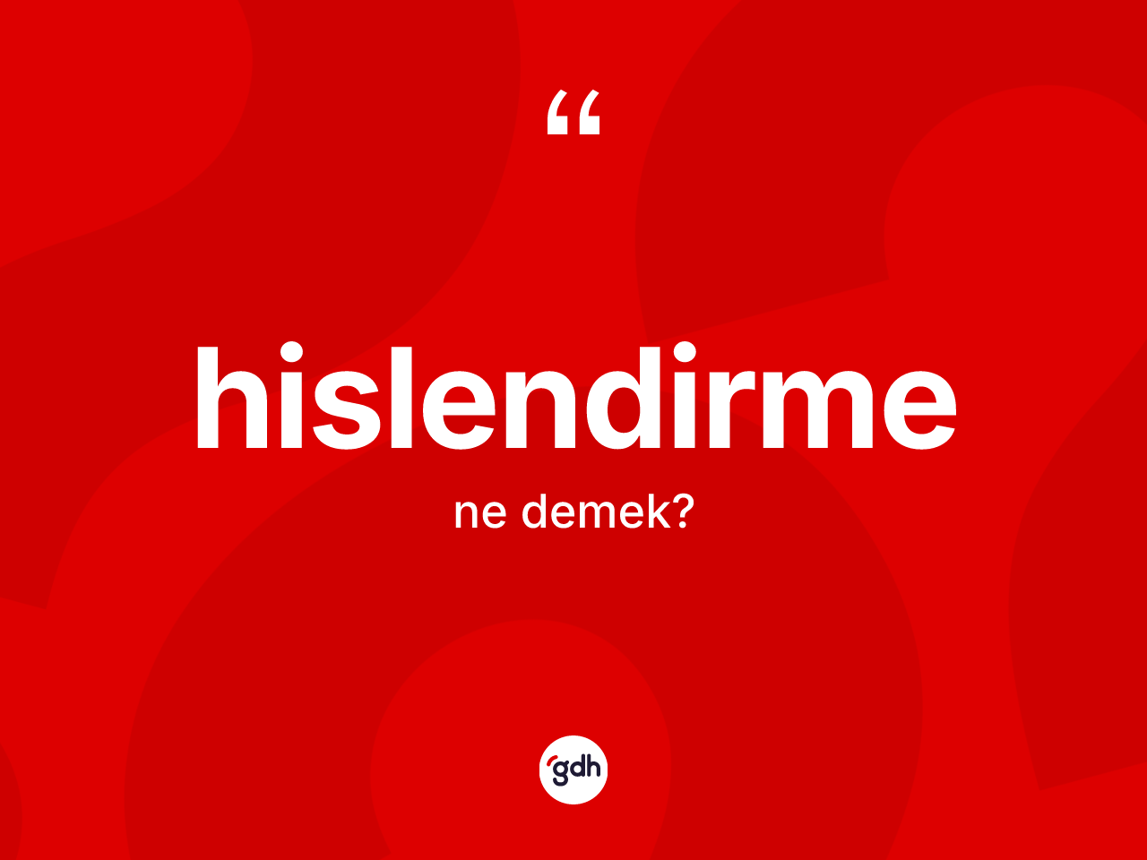 Hislendirme ne anlama gelir? Hislendirmenin TDK'ya göre anlamı nedir?