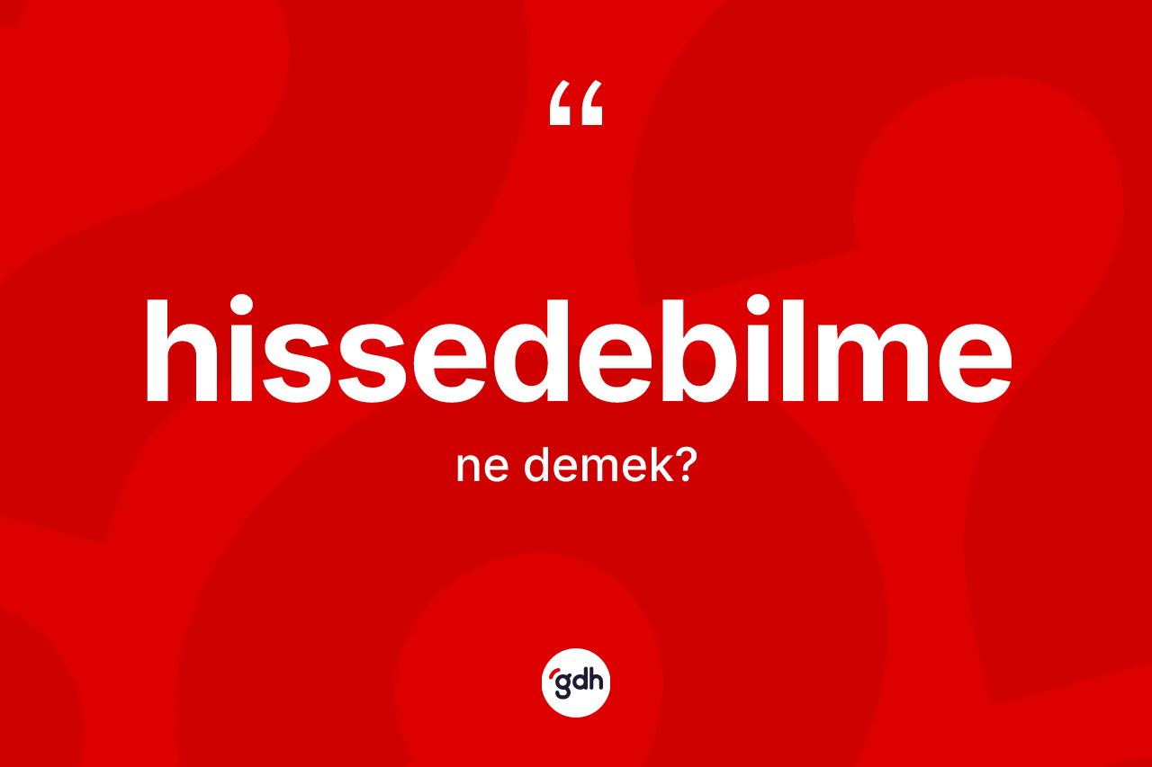Hissedebilme kelimesinin tanımı nedir? Hissedebilme kelimesinin özellikleri nelerdir?
