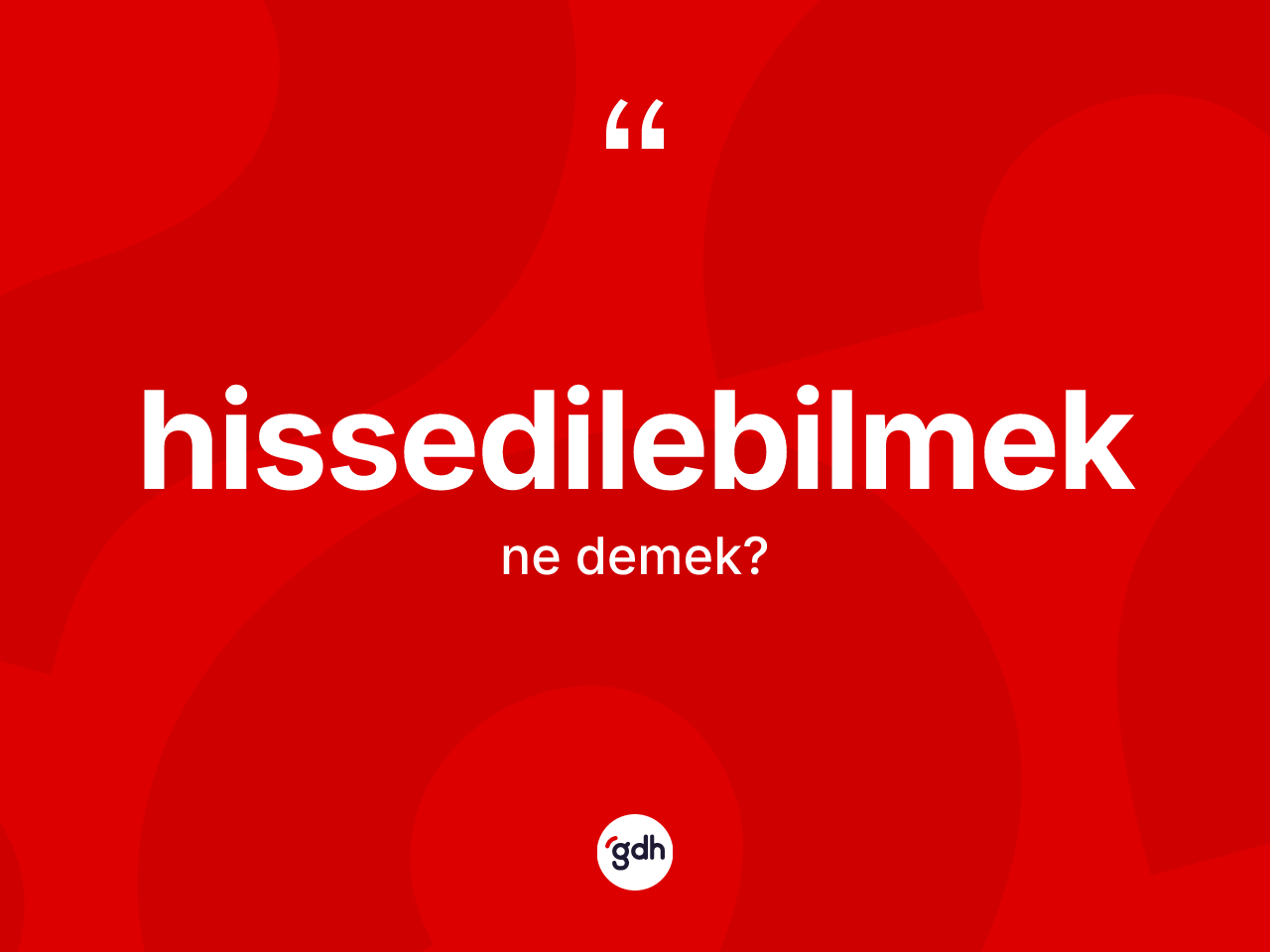 Hissedilebilmek ne anlama gelir? Hissedilebilmeğin TDK'ya göre anlamı nedir?