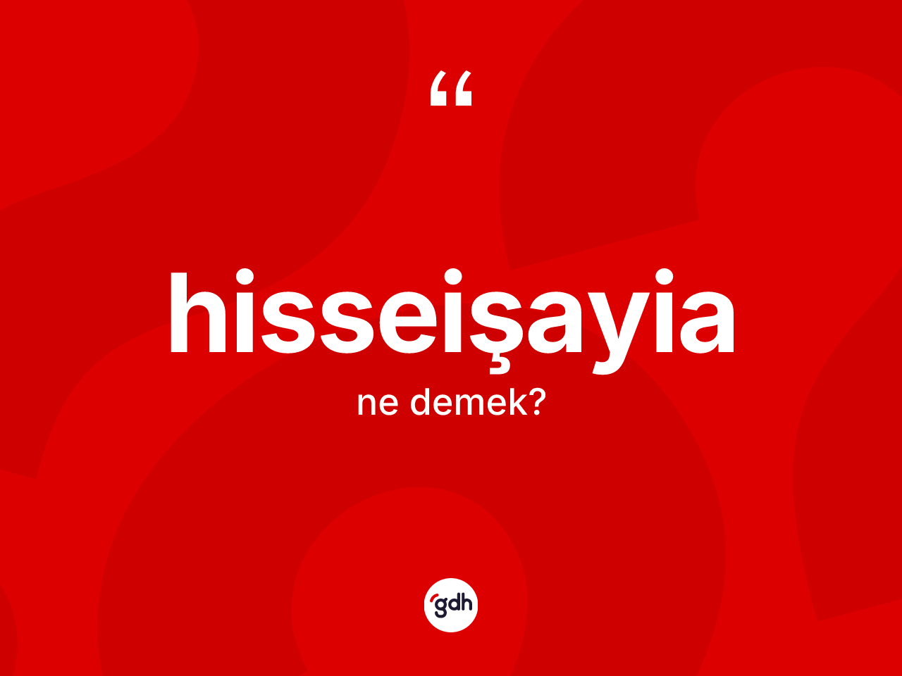 Hisseişayia kelimesi ne anlama gelir? Hisseişayianın sözlükteki anlamı nedir?