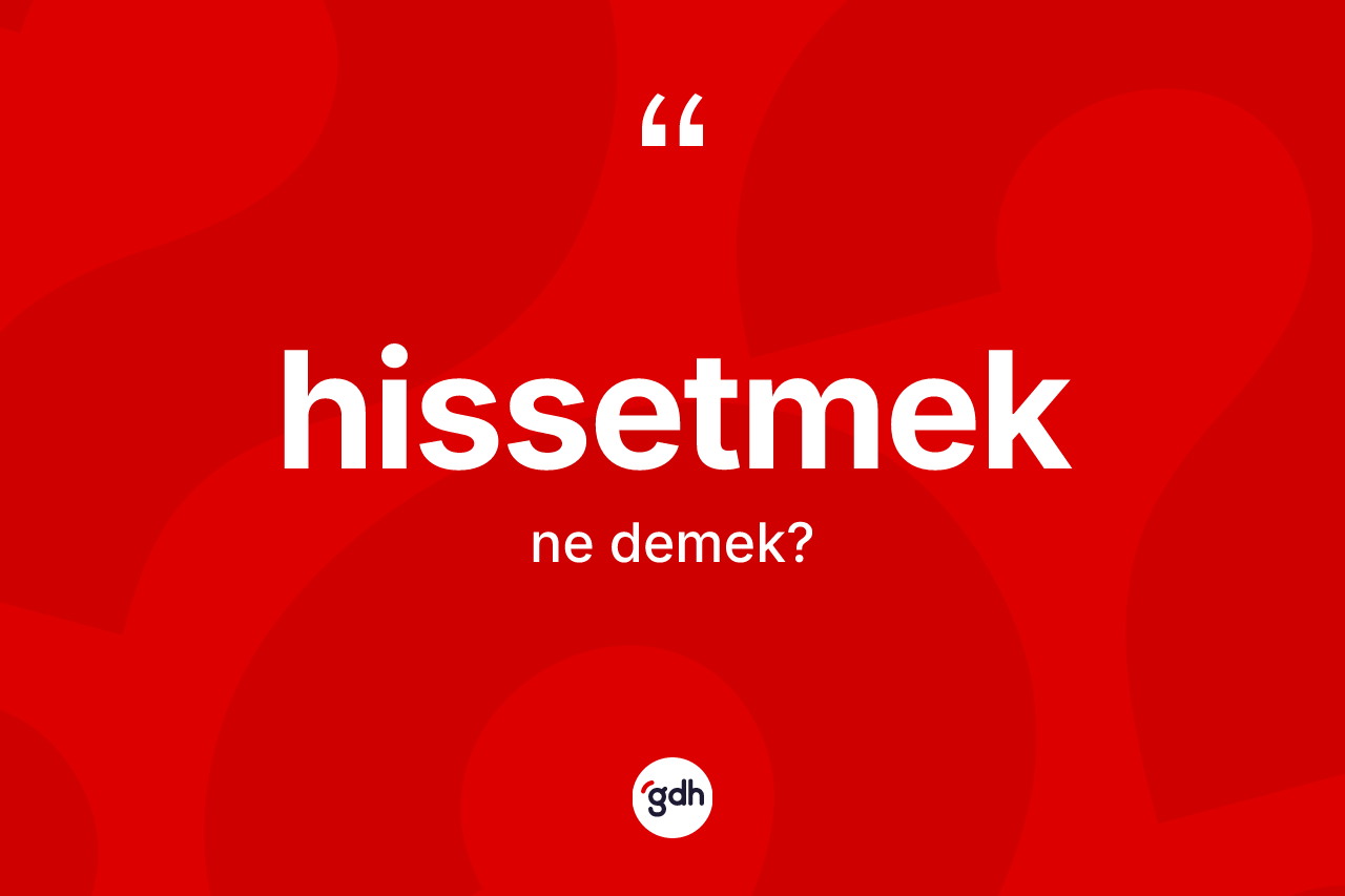 Hissetmek kelimesinin anlamı nedir?