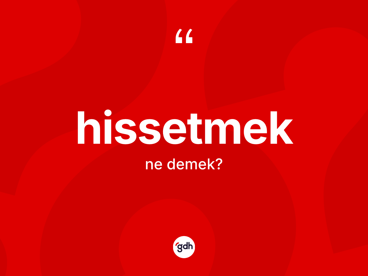 Hissetmek kelimesinin anlamı nedir? Hissetmedin halk arasındaki kullanımı nasıldır?