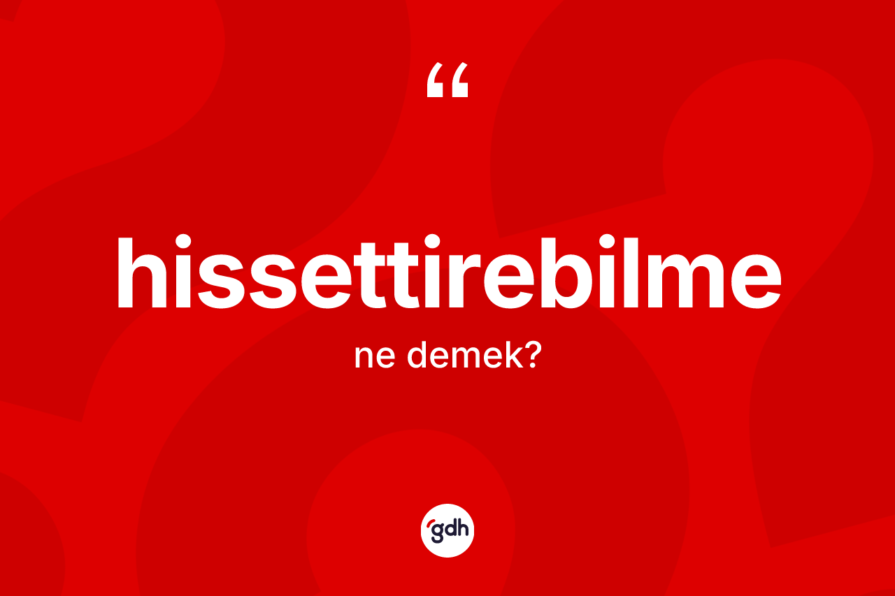 Hissettirebilme kelimesinin anlamı nedir?