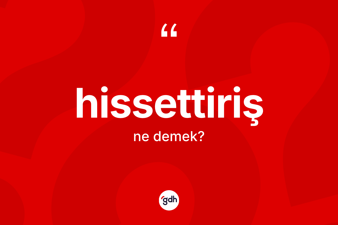 Hissettiriş nedir? Hissettirişin TDK'ya göre anlamı nedir?
