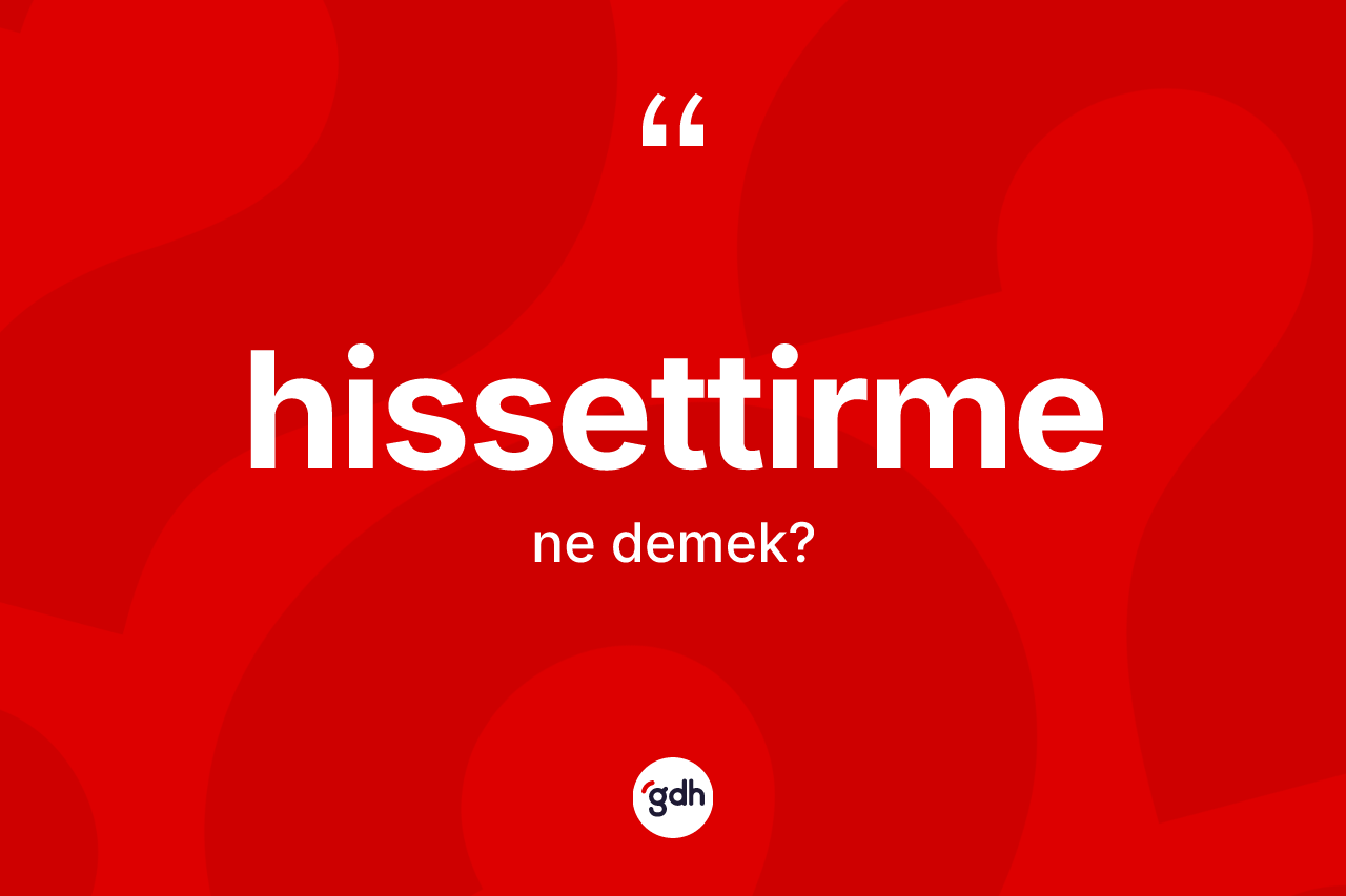 Hissettirme kelimesinin tanımı nedir?