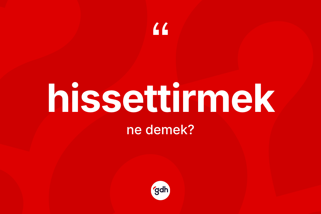 Hissettirmek kelimesinin sözlükteki tanımı nedir?