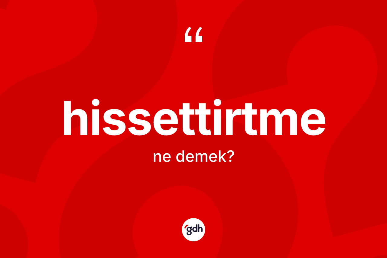 Hissettirtme kelimesinin sözlükteki tanımı nedir?
