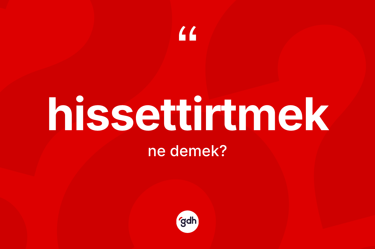 Hissettirtmek kelimesinin sözlükteki tanımı nedir?