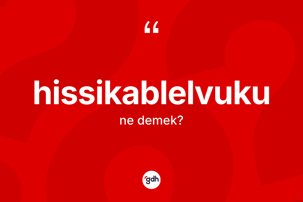 Hissikablelvuku ne demek?