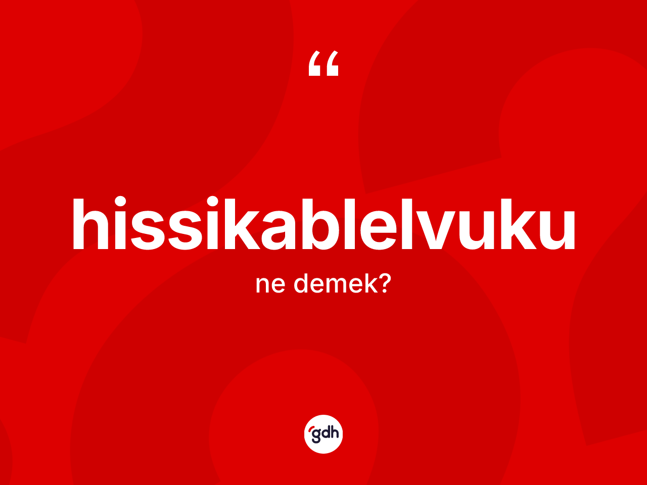 Hissikablelvuku ne demek? Hissikablelvukunun TDK'ya göre anlamı nedir?