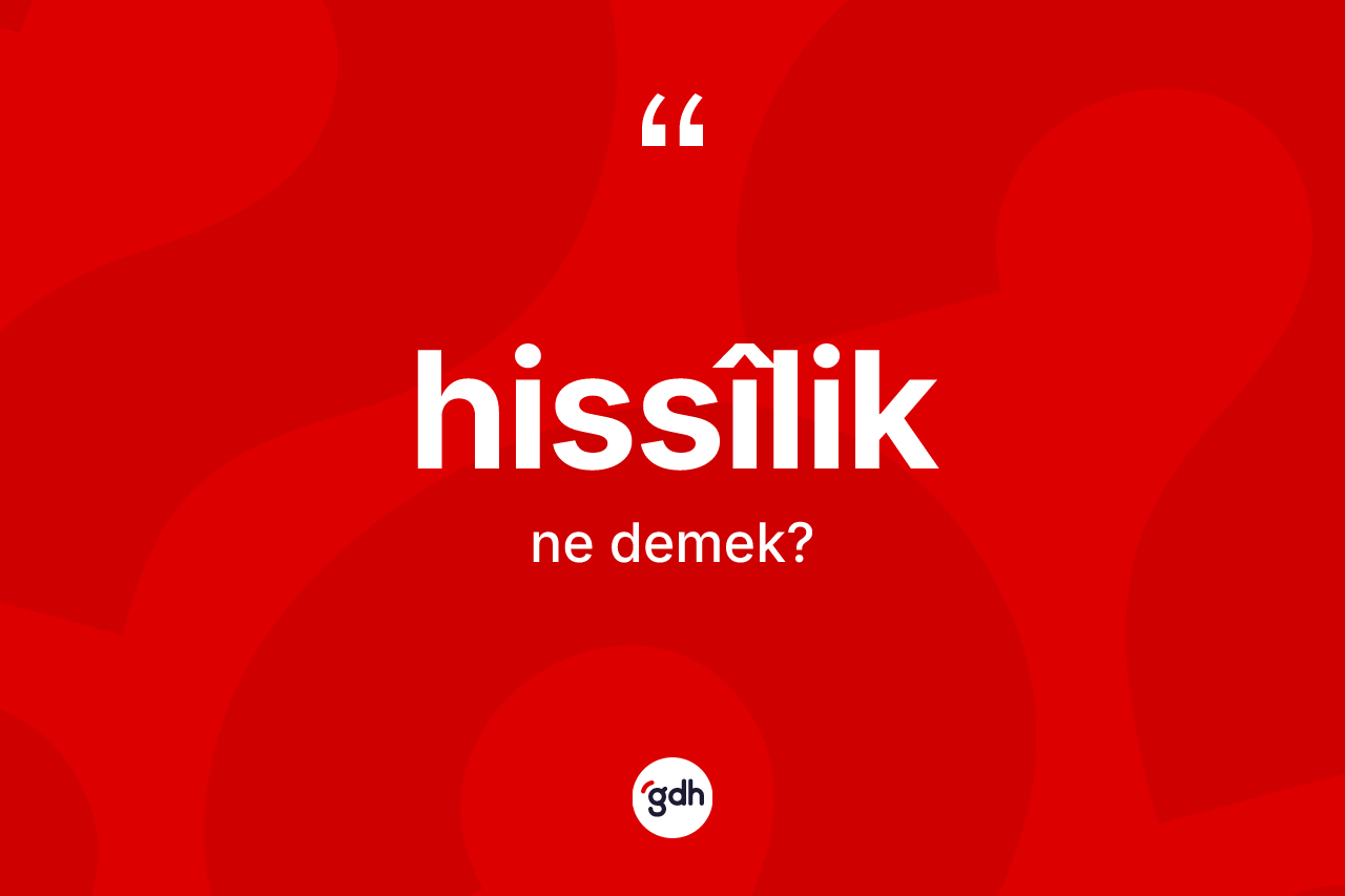 Hissîlik kelimesi nedir? Hissîliğin halk arasındaki kullanımı nasıldır?