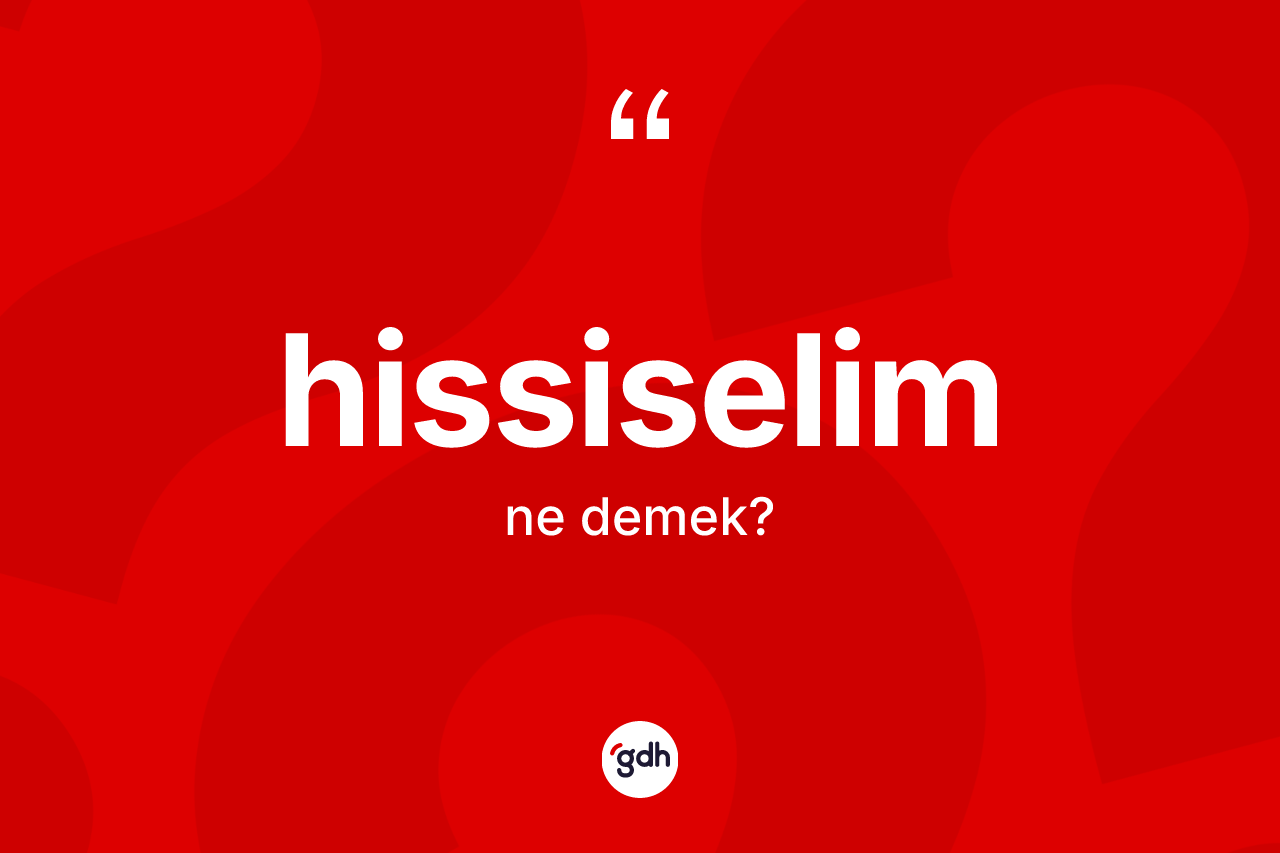 Hissiselim kelimesinin anlamı nedir? Hissiselim kelimesinin TDK'ya göre açıklaması nedir?