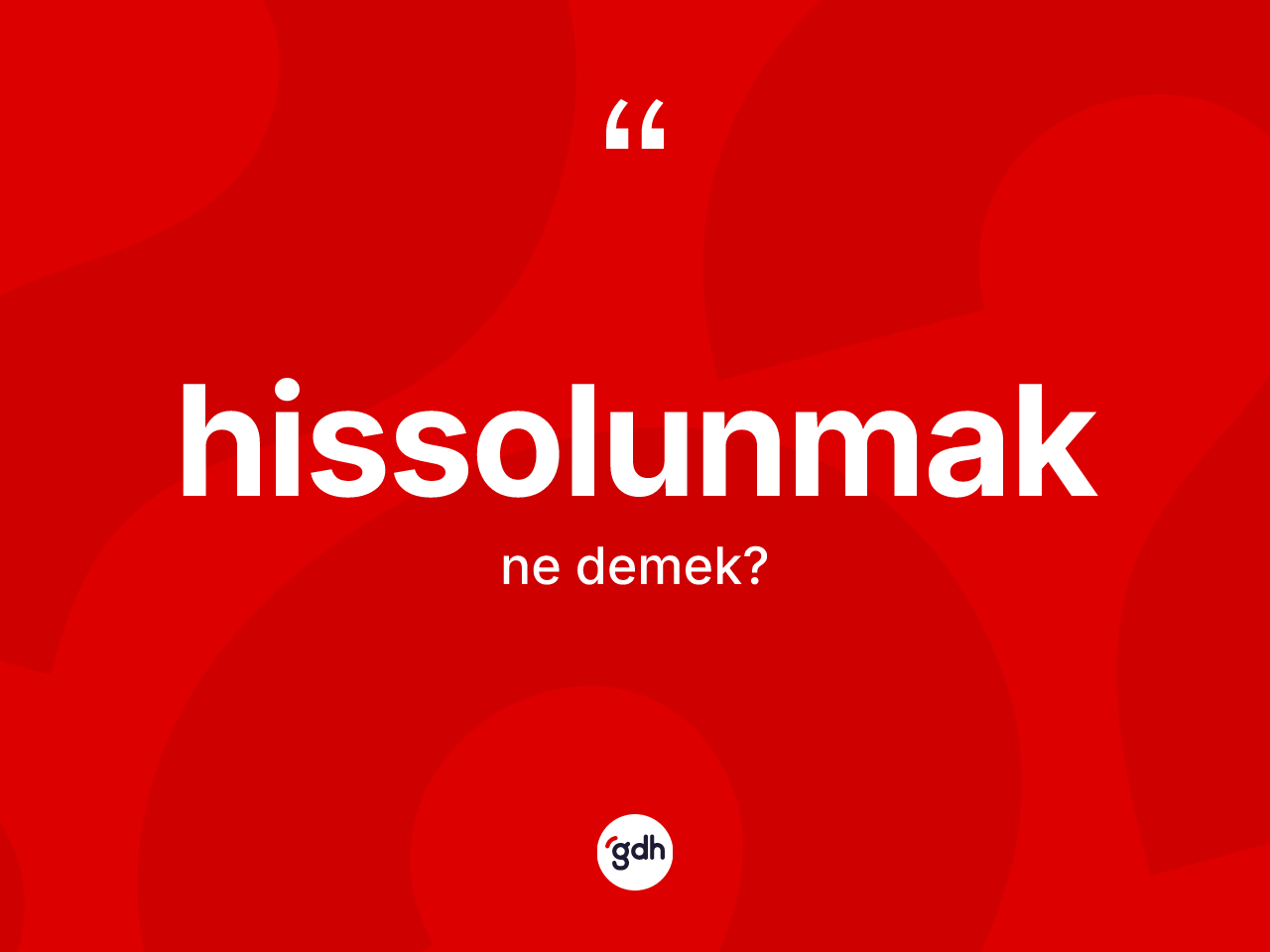 Hissolunmak kelimesinin sözlükteki tanımı nedir? Hissolunmağın TDK'ya göre anlamı nedir?