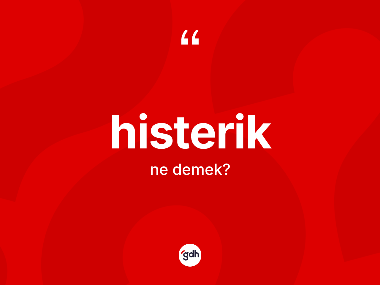 Histerik kelimesinin sözlükteki tanımı nedir? Histerik kelimesinin TDK'ya göre açıklaması nedir?