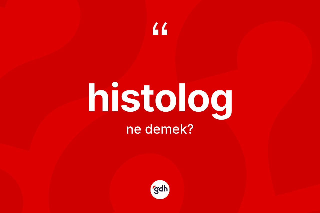 Histolog kelimesinin tanımı nedir?