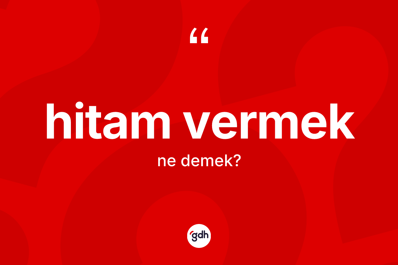 Hitam vermek sözü ne demektir?