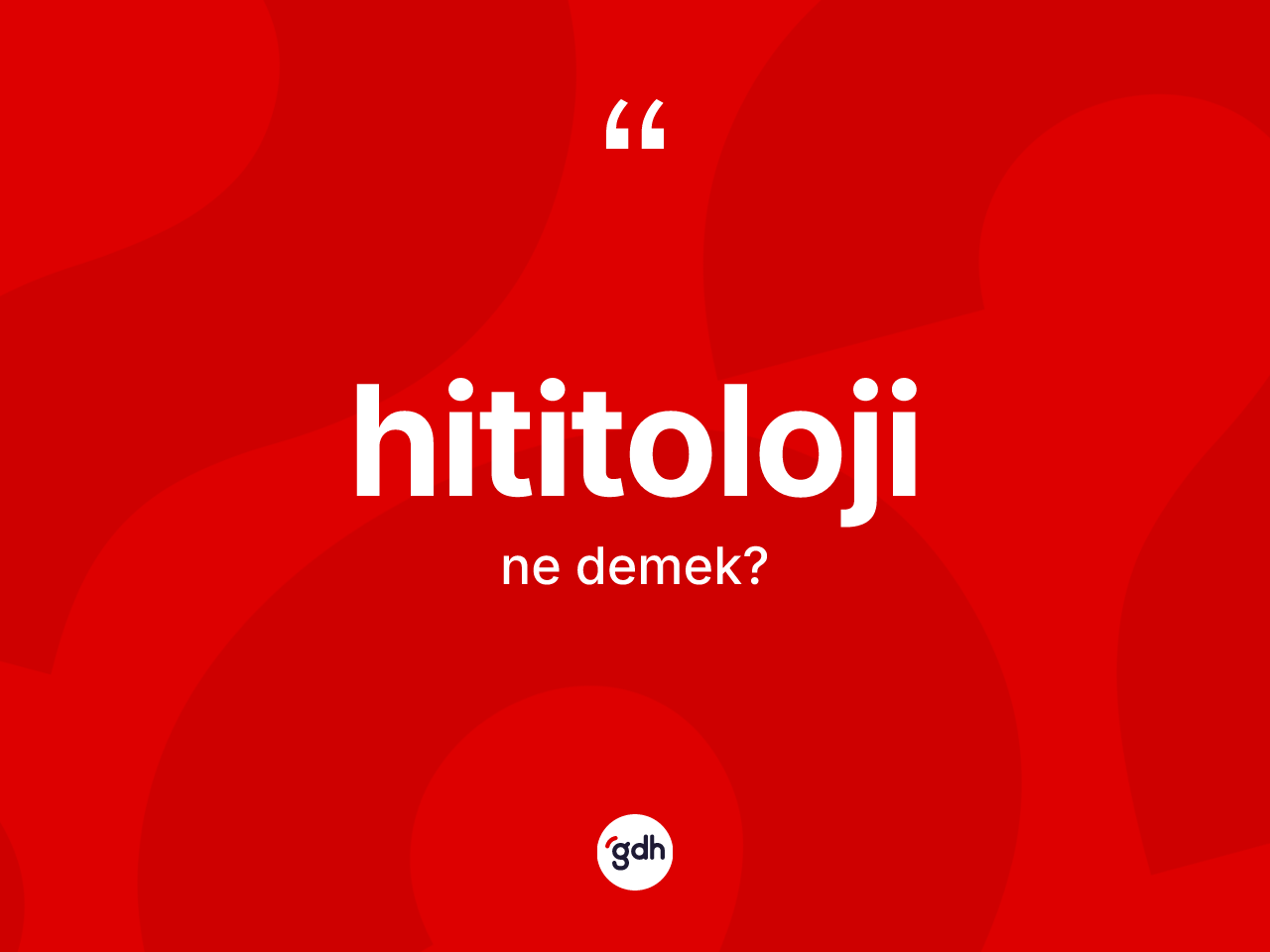 Hititoloji kelimesi ne demek? Hititoloji kelimesinin özellikleri nelerdir?