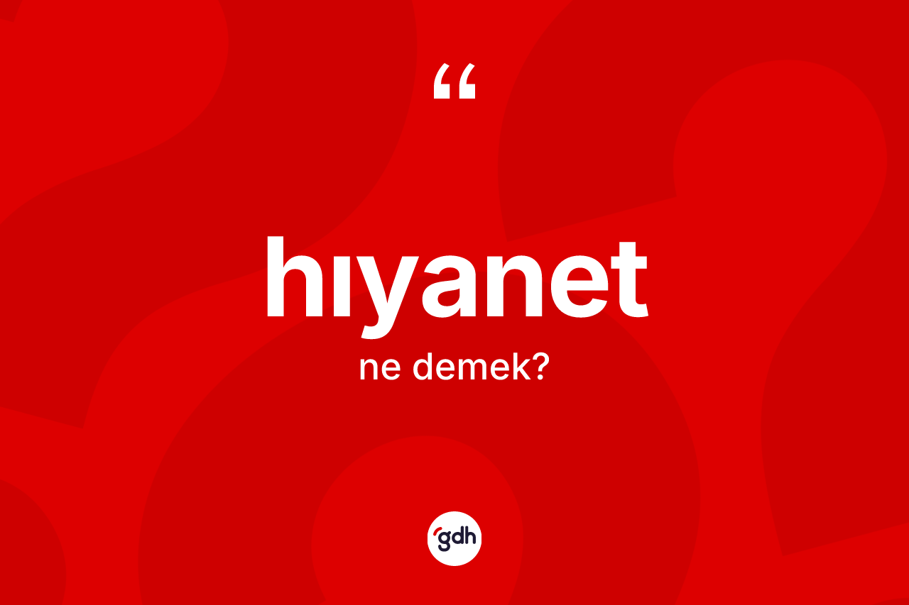 Hıyanet kelimesi ne anlama gelir? Hıyanetin TDK'ya göre anlamı nedir?
