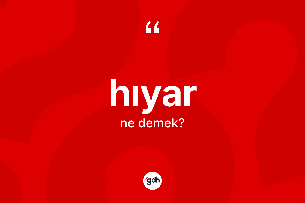 Hıyar kelimesinin tanımı nedir? Hıyarın halk arasındaki kullanımı nasıldır?