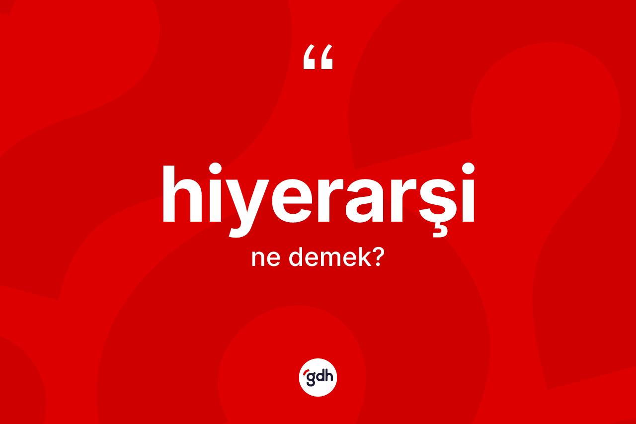 Hiyerarşi kelimesinin sözlükteki tanımı nedir? Hiyerarşinin TDK'ya göre anlamı nedir?