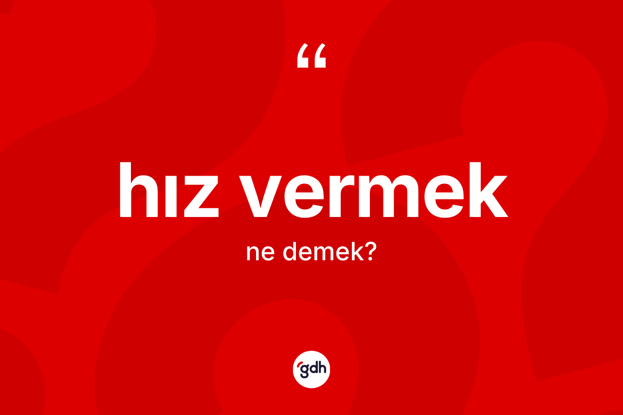 Hız vermek ne anlama gelir?