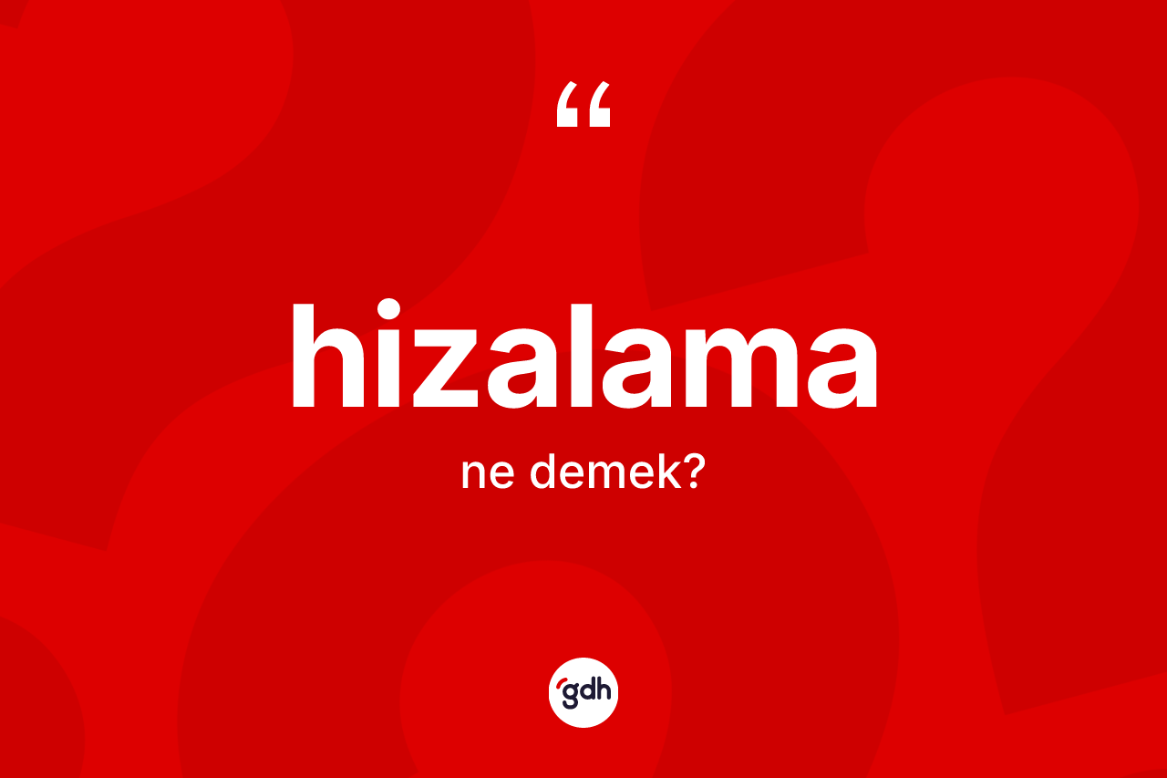 Hizalama nedir? Hizalama kelimesinin TDK'ya göre açıklaması nedir?