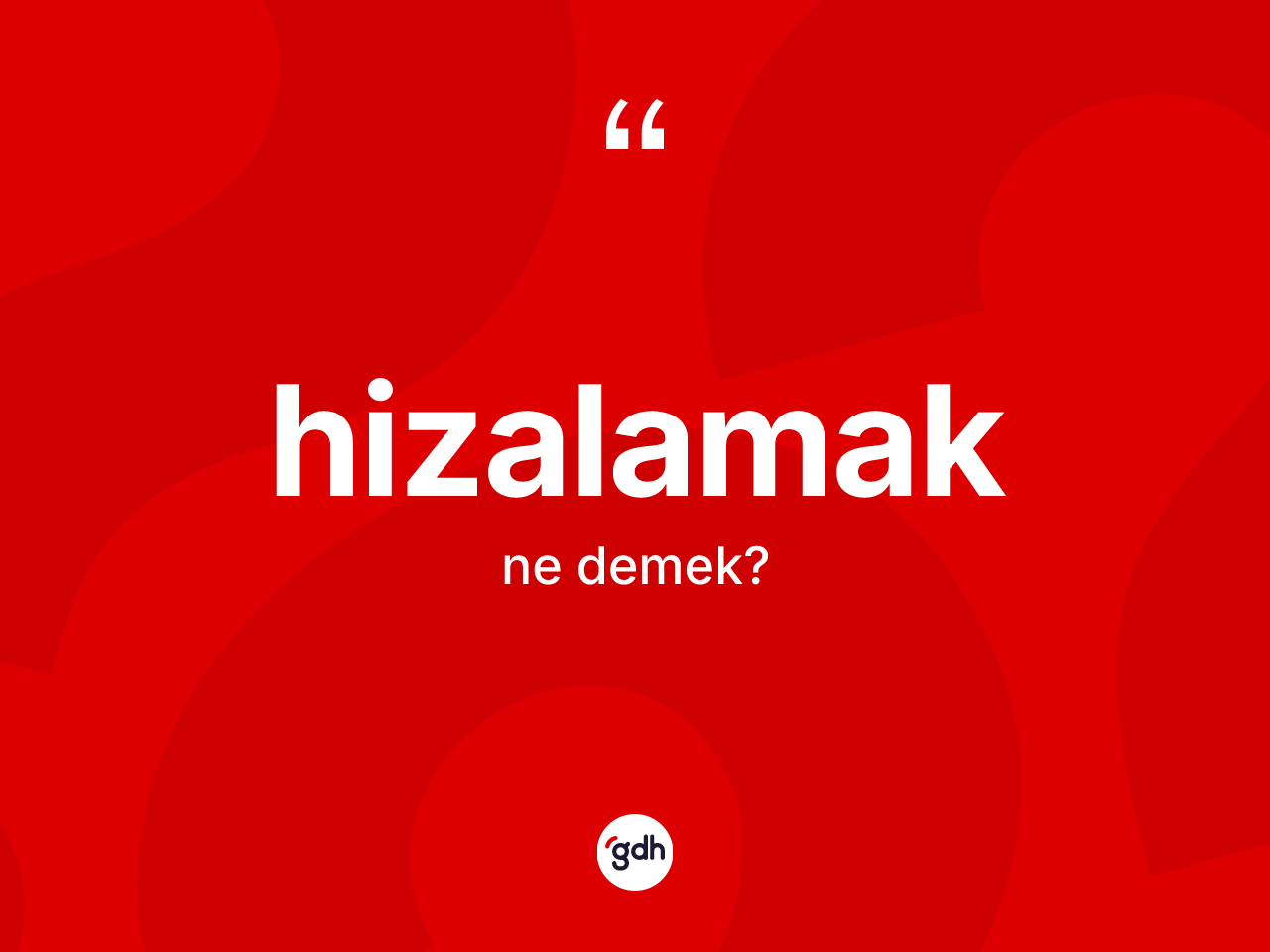 Hizalamak kelimesinin tanımı nedir? Hizalamağın sözlükteki anlamı nedir?
