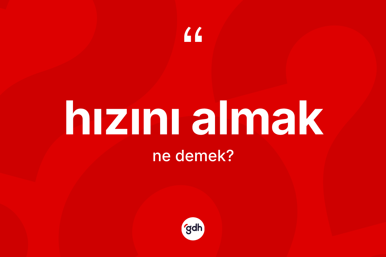 Hızını almak ne demektir?