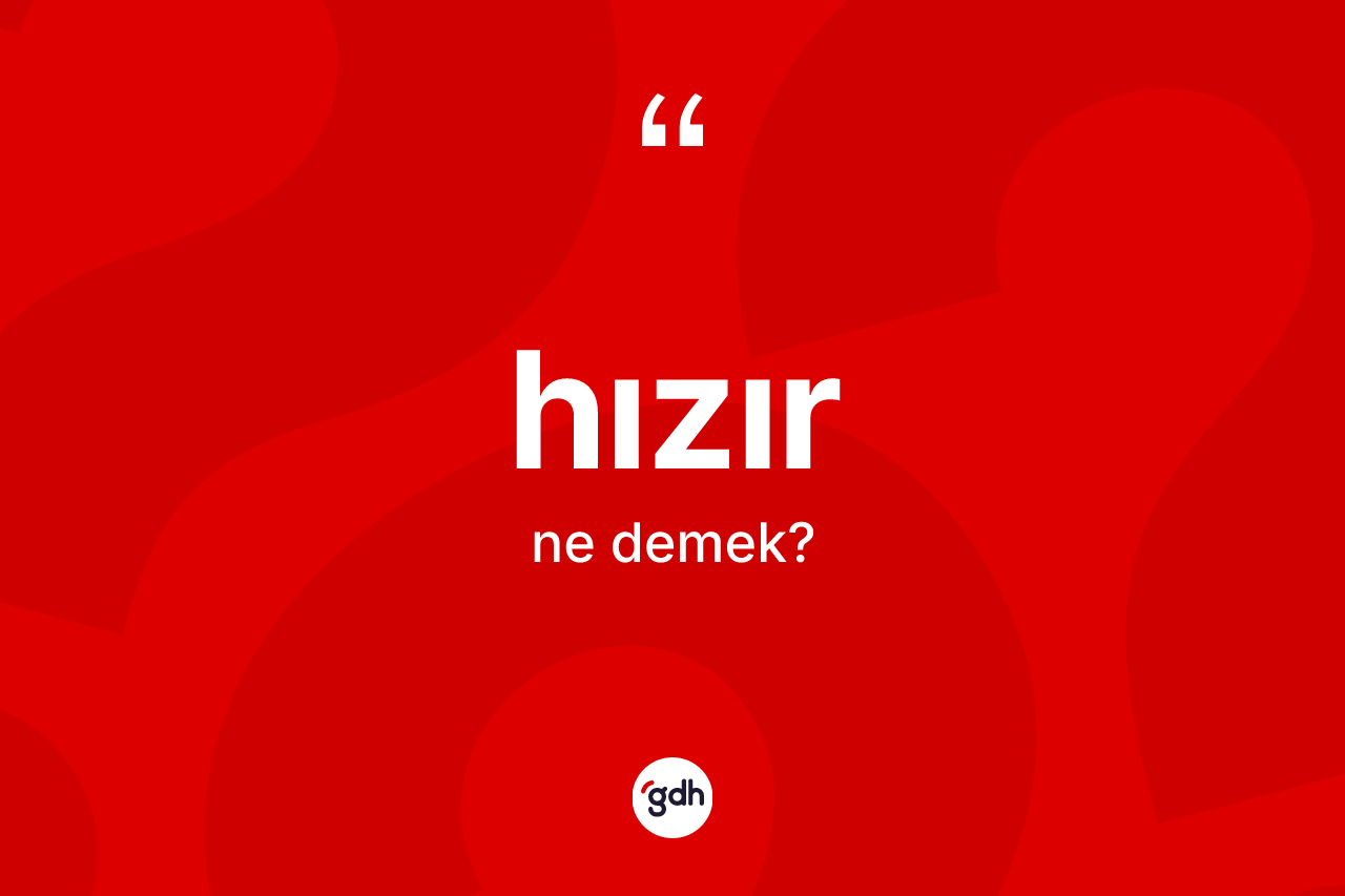 Hızır ne anlama gelir? Hızır'ın sözlükteki anlamı nedir?
